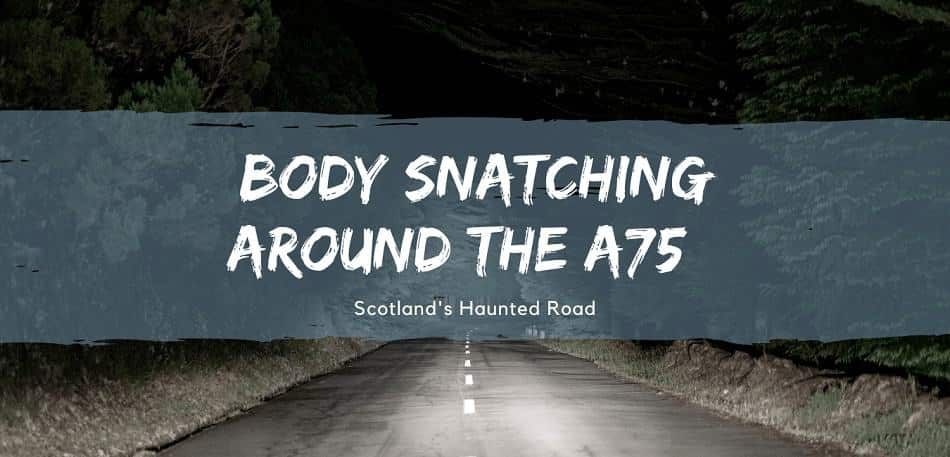 Body snatching around the A75 Scotlands Haunted Road