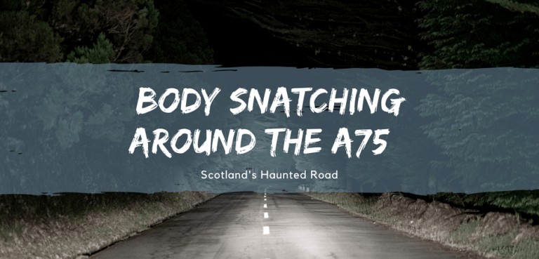 Body Snatching On The A75 | Scotland’s Haunted Road